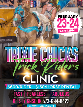 Promotional flyer for the Trixie Chicks Trick Riders Clinic with Kelsey Gascon, scheduled for February 23-24, from 7 am to 12 pm. Join us for an exhilarating equestrian experience filled with tricks and skills.